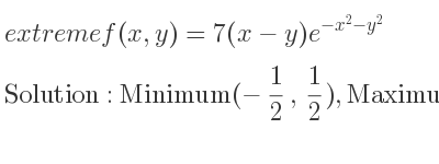 The extreme f(x,y)=7(x-y)e^{-x^2-y^2} is Minimum(-1/2 , 1/2),Maximum(1/2 ,-1/2)